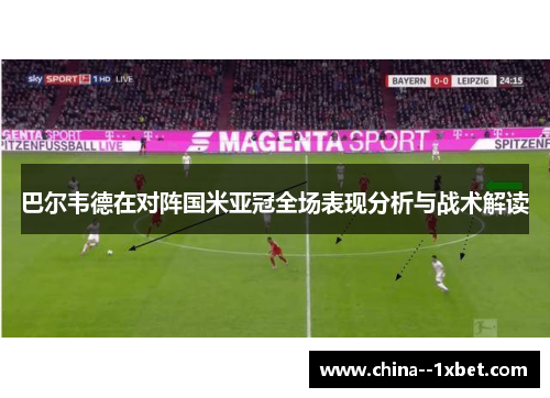 巴尔韦德在对阵国米亚冠全场表现分析与战术解读
