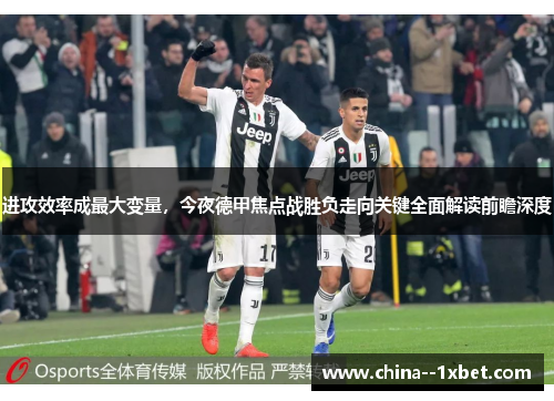 进攻效率成最大变量，今夜德甲焦点战胜负走向关键全面解读前瞻深度